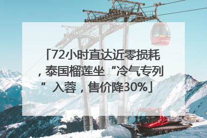 72小时直达近零损耗，泰国榴莲坐“冷气专列”入蓉，售价降30%