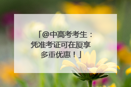 @中高考考生：凭准考证可在厦享多重优惠！