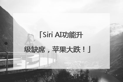 Siri AI功能升级缺席，苹果大跌！
